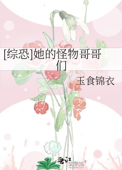 综恐她的怪物哥哥们玉食锦衣