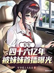 长生四十六亿年被妹妹首播曝光了免费阅读
