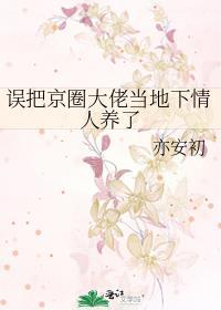误把京圈大佬当地下情人养了gl