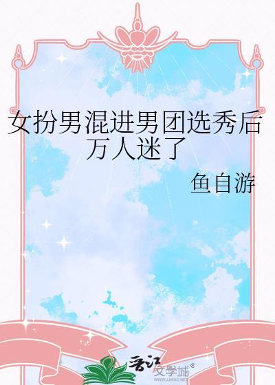 女扮男装进男团全本
