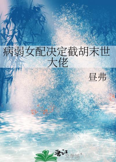 病弱女配被迫上岗全文最新章节更新时间